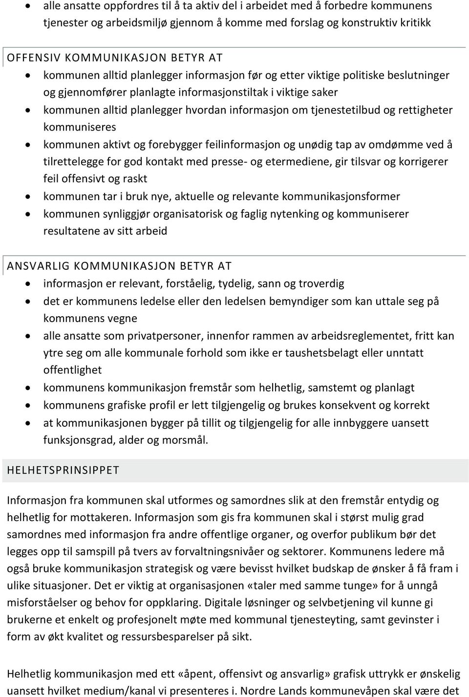 og rettigheter kommuniseres kommunen aktivt og forebygger feilinformasjon og unødig tap av omdømme ved å tilrettelegge for god kontakt med presse- og etermediene, gir tilsvar og korrigerer feil