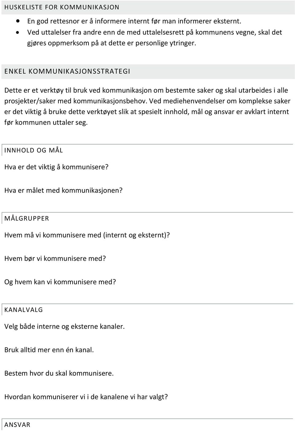 ENKEL KOMMUNIKASJONSSTRATEGI Dette er et verktøy til bruk ved kommunikasjon om bestemte saker og skal utarbeides i alle prosjekter/saker med kommunikasjonsbehov.