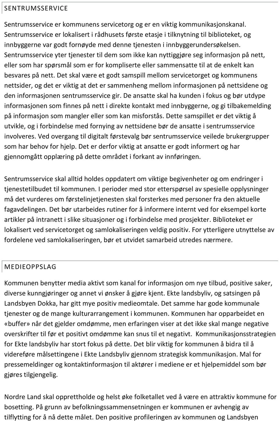 Sentrumsservice yter tjenester til dem som ikke kan nyttiggjøre seg informasjon på nett, eller som har spørsmål som er for kompliserte eller sammensatte til at de enkelt kan besvares på nett.