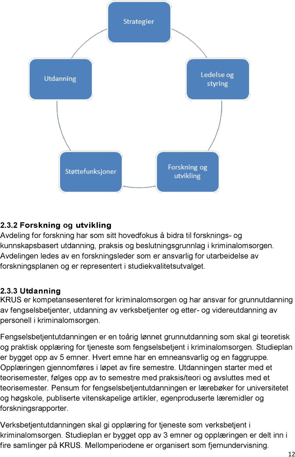 3 Utdanning KRUS er kompetansesenteret for kriminalomsorgen og har ansvar for grunnutdanning av fengselsbetjenter, utdanning av verksbetjenter og etter- og videreutdanning av personell i