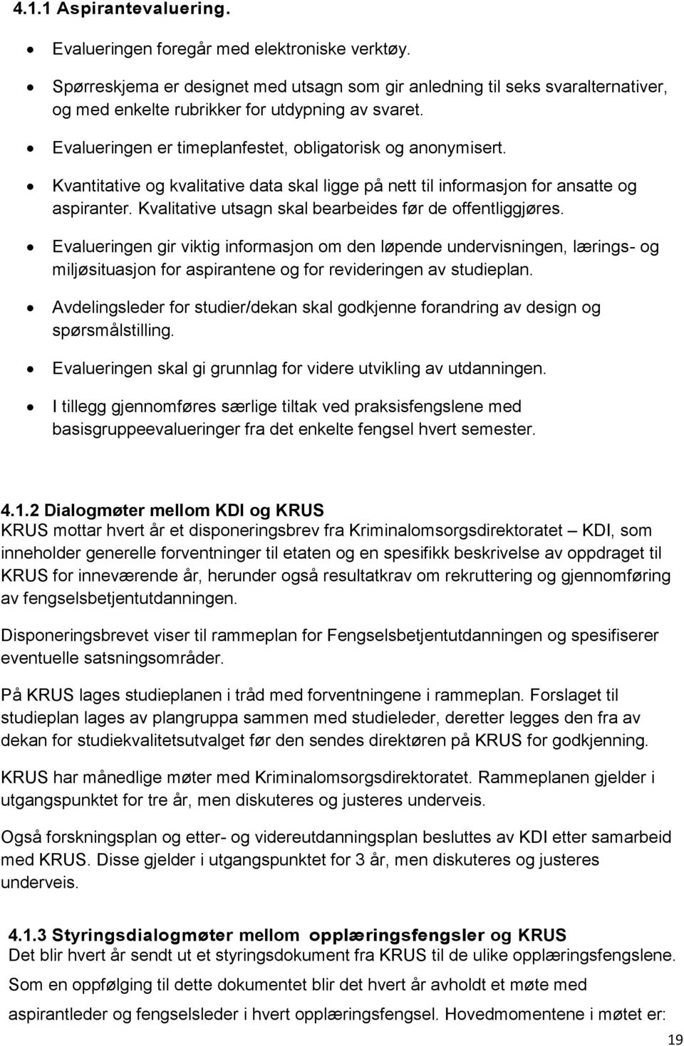 Kvantitative og kvalitative data skal ligge på nett til informasjon for ansatte og aspiranter. Kvalitative utsagn skal bearbeides før de offentliggjøres.