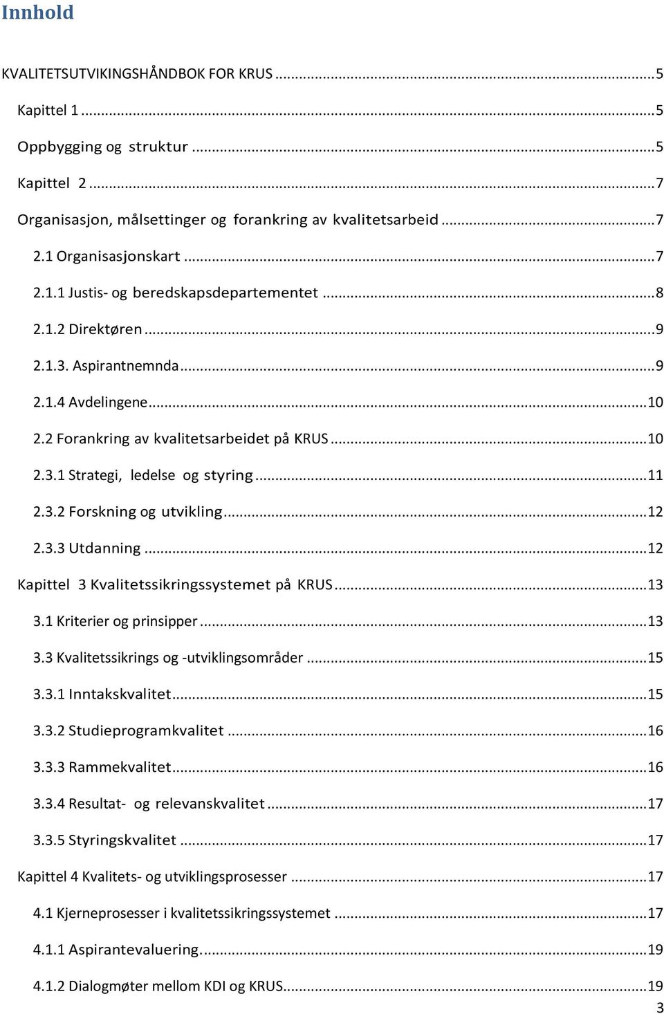 .. 12 2.3.3 Utdanning... 12 Kapittel 3 Kvalitetssikringssystemet på KRUS... 13 3.1 Kriterier og prinsipper... 13 3.3 Kvalitetssikrings og -utviklingsområder... 15 3.3.1 Inntakskvalitet... 15 3.3.2 Studieprogramkvalitet.