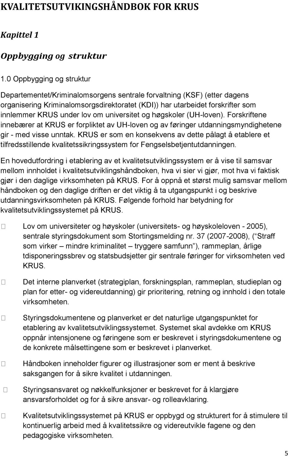 lov om universitet og høgskoler (UH-loven). Forskriftene innebærer at KRUS er forpliktet av UH-loven og av føringer utdanningsmyndighetene gir - med visse unntak.