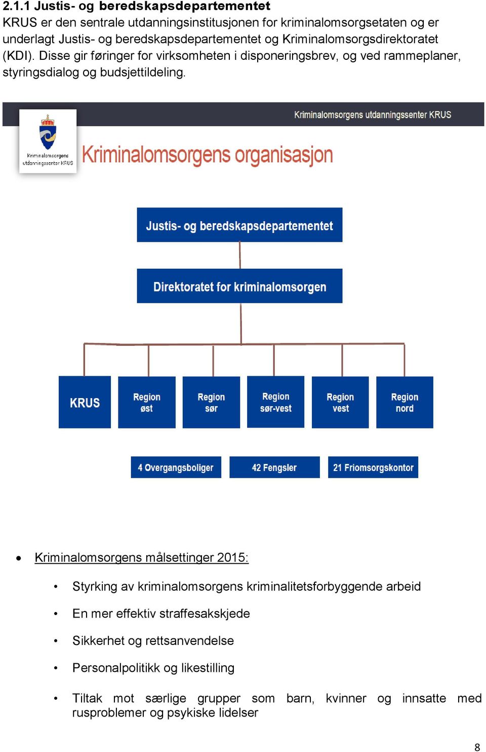 Disse gir føringer for virksomheten i disponeringsbrev, og ved rammeplaner, styringsdialog og budsjettildeling.