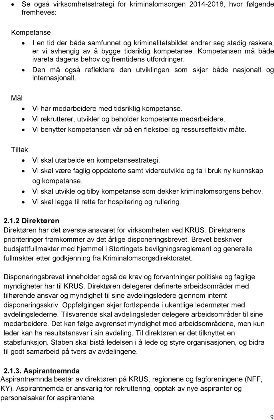 Mål Vi har medarbeidere med tidsriktig kompetanse. Vi rekrutterer, utvikler og beholder kompetente medarbeidere. Vi benytter kompetansen vår på en fleksibel og ressurseffektiv måte.