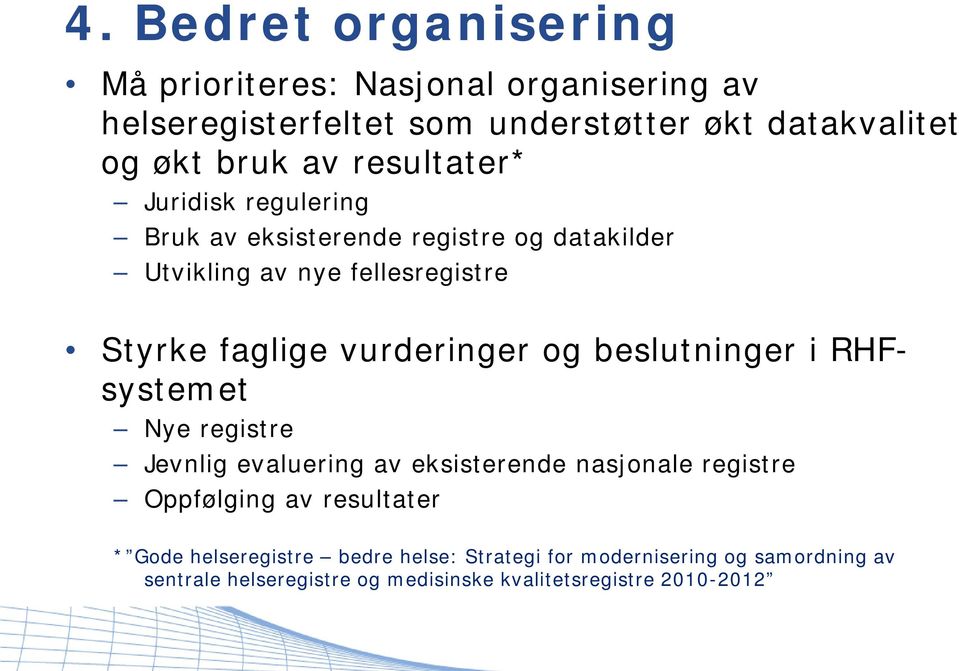 vurderinger og beslutninger i RHFsystemet Nye registre Jevnlig evaluering av eksisterende nasjonale registre Oppfølging av