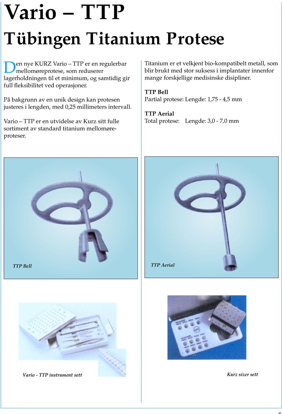Vario TTP er en utvidelse av Kurz sitt fulle sortiment av standard titanium mellomøreproteser.