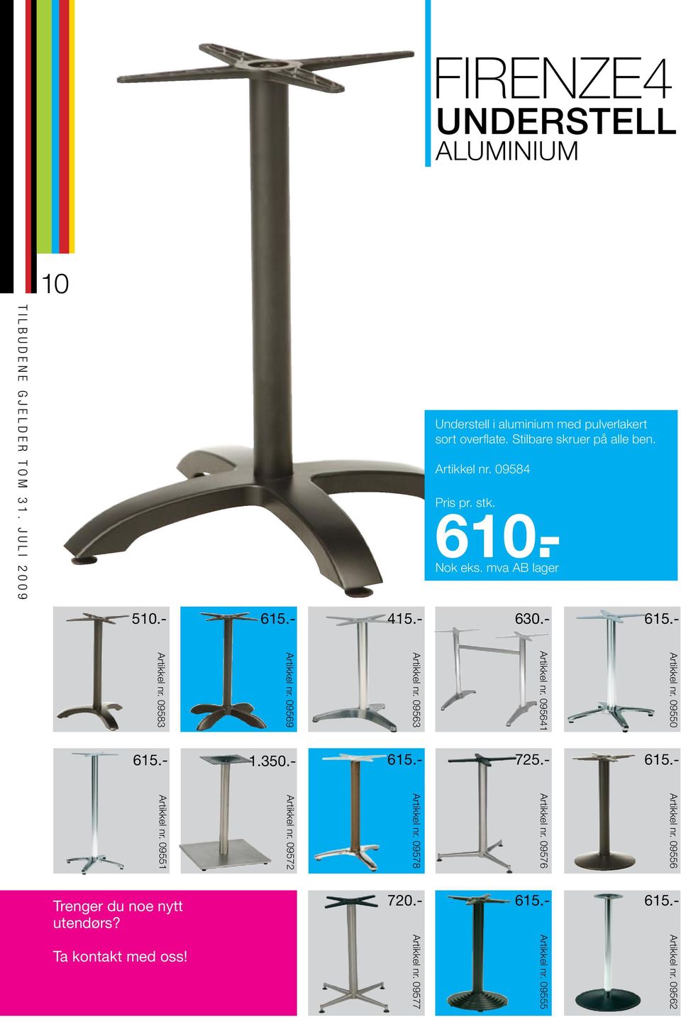 - Artikkel nr. 09583 615.- 1.350.- Artikkel nr. 09551 Trenger du noe nytt utendørs? Artikkel nr. 09569 Artikkel nr. 09572 Artikkel nr.