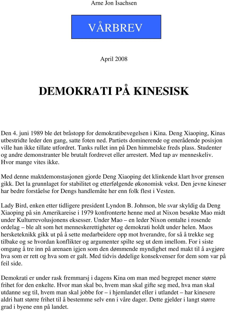 Med tap av menneskeliv. Hvor mange vites ikke. Med denne maktdemonstasjonen gjorde Deng Xiaoping det klinkende klart hvor grensen gikk.