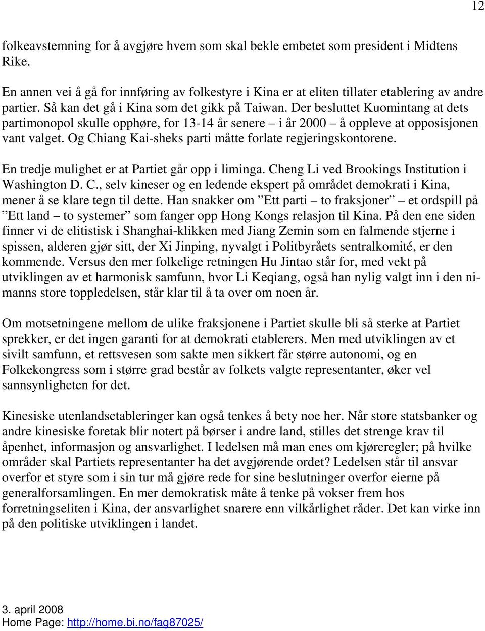 Og Chiang Kai-sheks parti måtte forlate regjeringskontorene. En tredje mulighet er at Partiet går opp i liminga. Cheng Li ved Brookings Institution i Washington D. C., selv kineser og en ledende ekspert på området demokrati i Kina, mener å se klare tegn til dette.