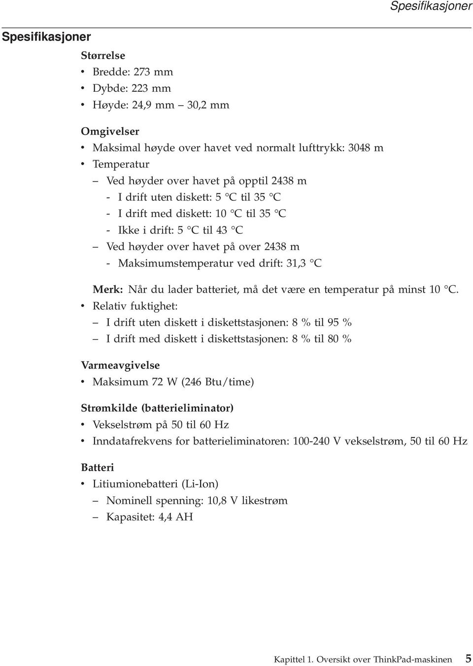 31,3 C Merk: Når du lader batteriet, må det være en temperatur på minst 10 C.