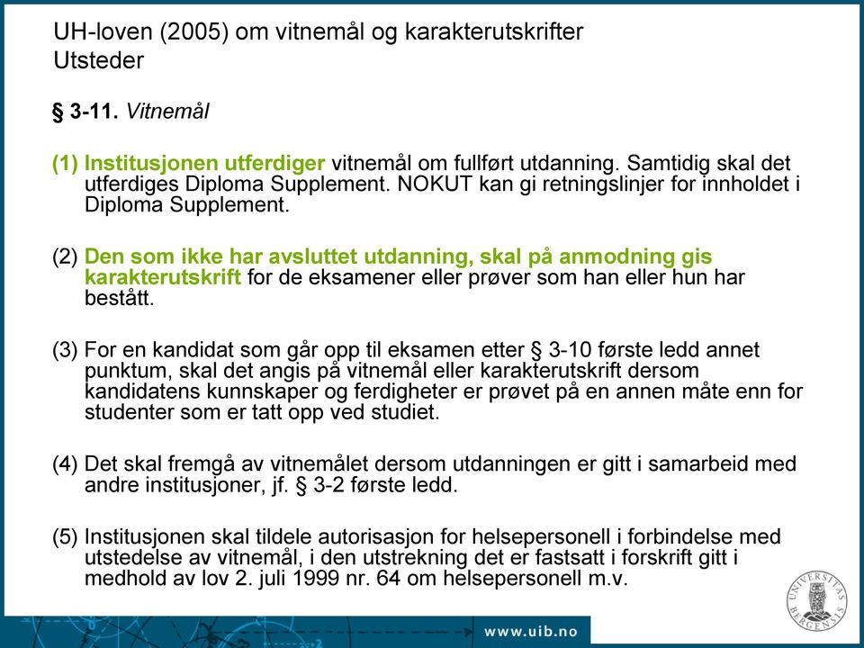 (2) Den som ikke har avsluttet utdanning, skal på anmodning gis karakterutskrift for de eksamener eller prøver som han eller hun har bestått.