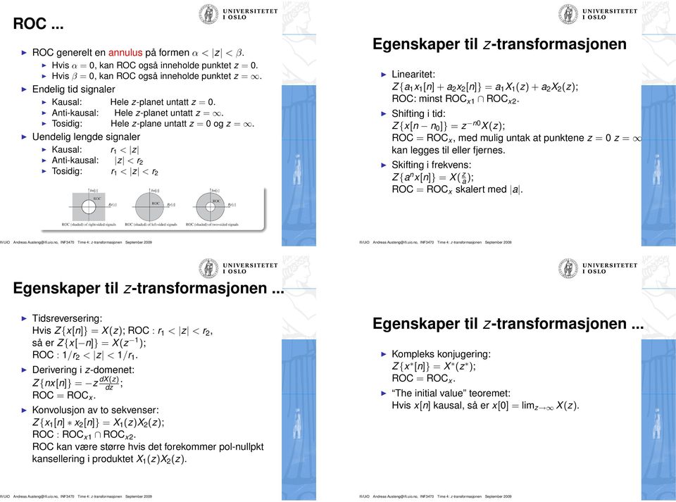 Uendelig lengde signaler Kausal: r 1 < z Anti-kausal: z < r 2 Tosidig: r1 < z < r 2 Egenskaper til z-transformasjonen Linearitet: Z {a 1 x 1 [n] + a 2 x 2 [n]} = a 1 X 1 (z) + a 2 X 2 (z); ROC: minst