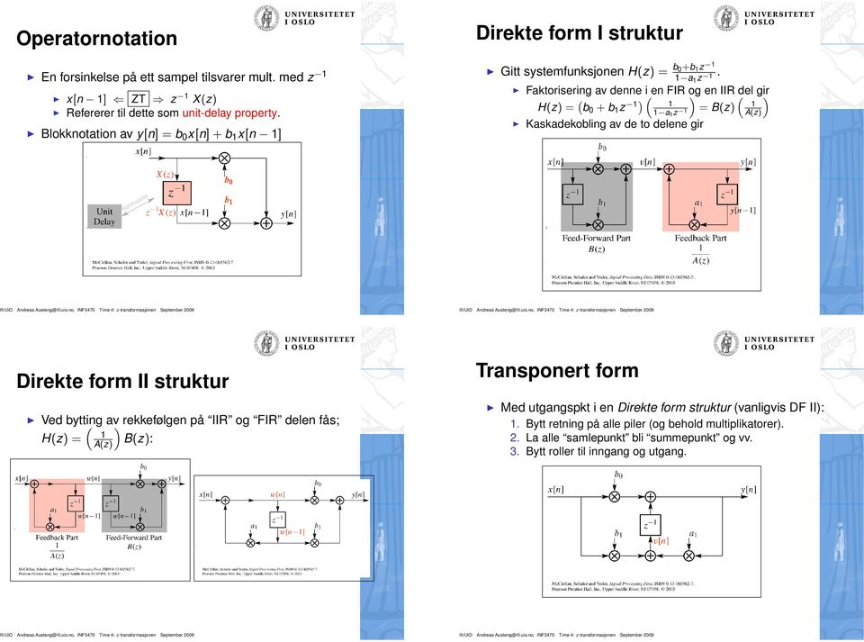 Faktorisering av denne i en FIR og en IIR del gir H(z) = ( b 0 + b 1 z 1) ( ) ( ) 1 1 1 a 1 = B(z) z 1 A(z) Kaskadekobling av de to delene gir Direkte form II struktur Ved bytting