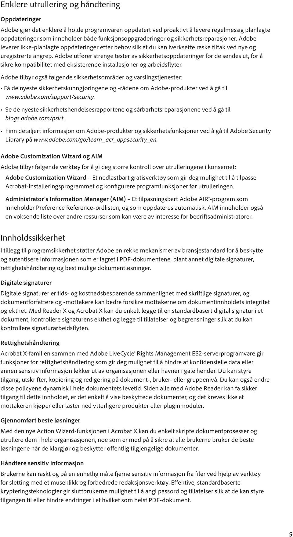 Adobe utfører strenge tester av sikkerhetsoppdateringer før de sendes ut, for å sikre kompatibilitet med eksisterende installasjoner og arbeidsflyter.