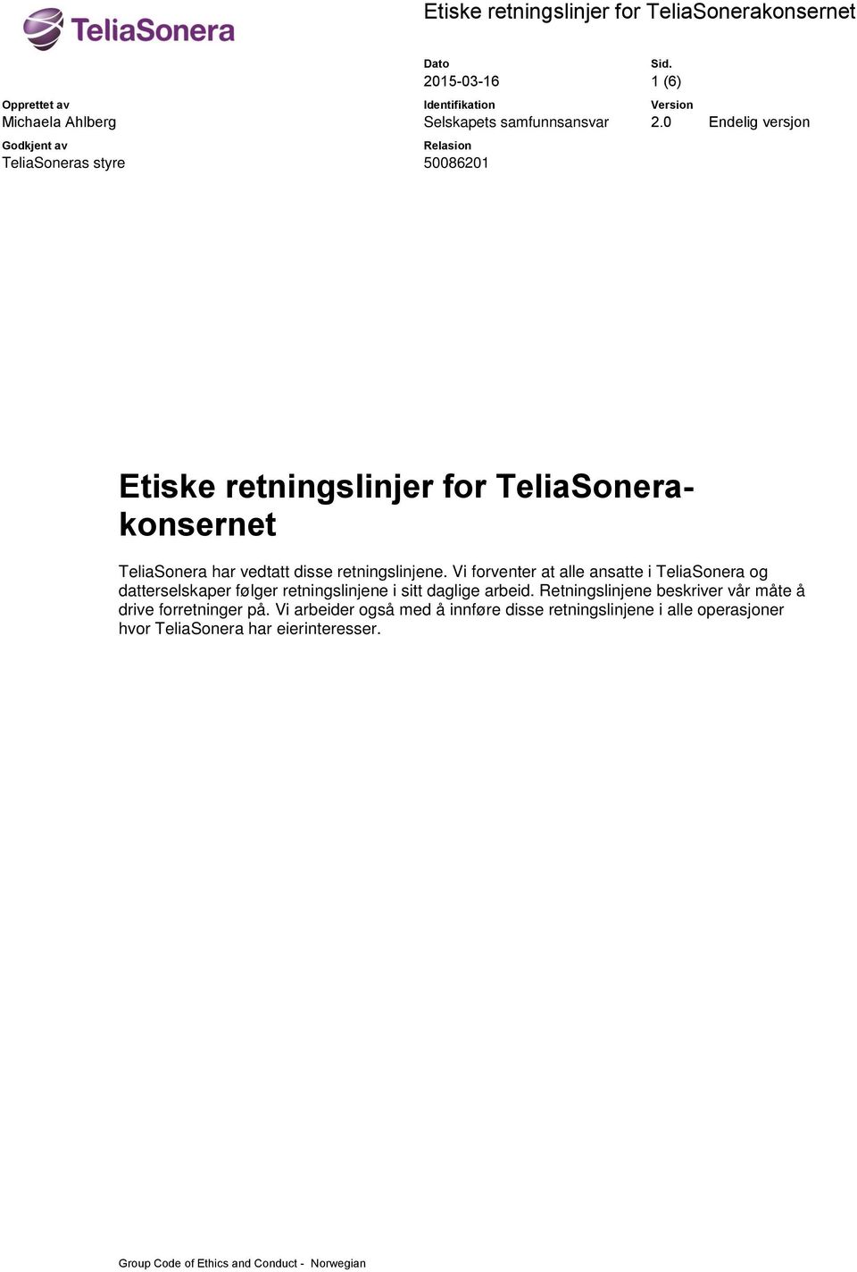 Vi frventer at alle ansatte i TeliaSnera g datterselskaper følger retningslinjene i sitt