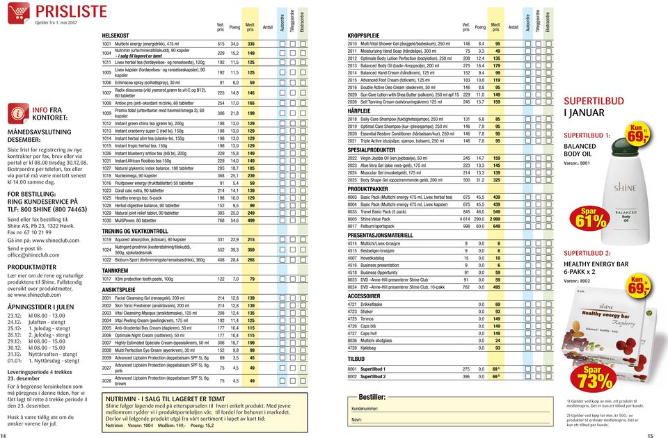 For bestilling: Ring kundeservice på tlf: 800 SHINE (800 74463) Send eller fax bestilling til: Shine AS, Pb 23, 1322 Høvik. Fax nr: 67 10 21 99 Gå inn på: www.shineclub.