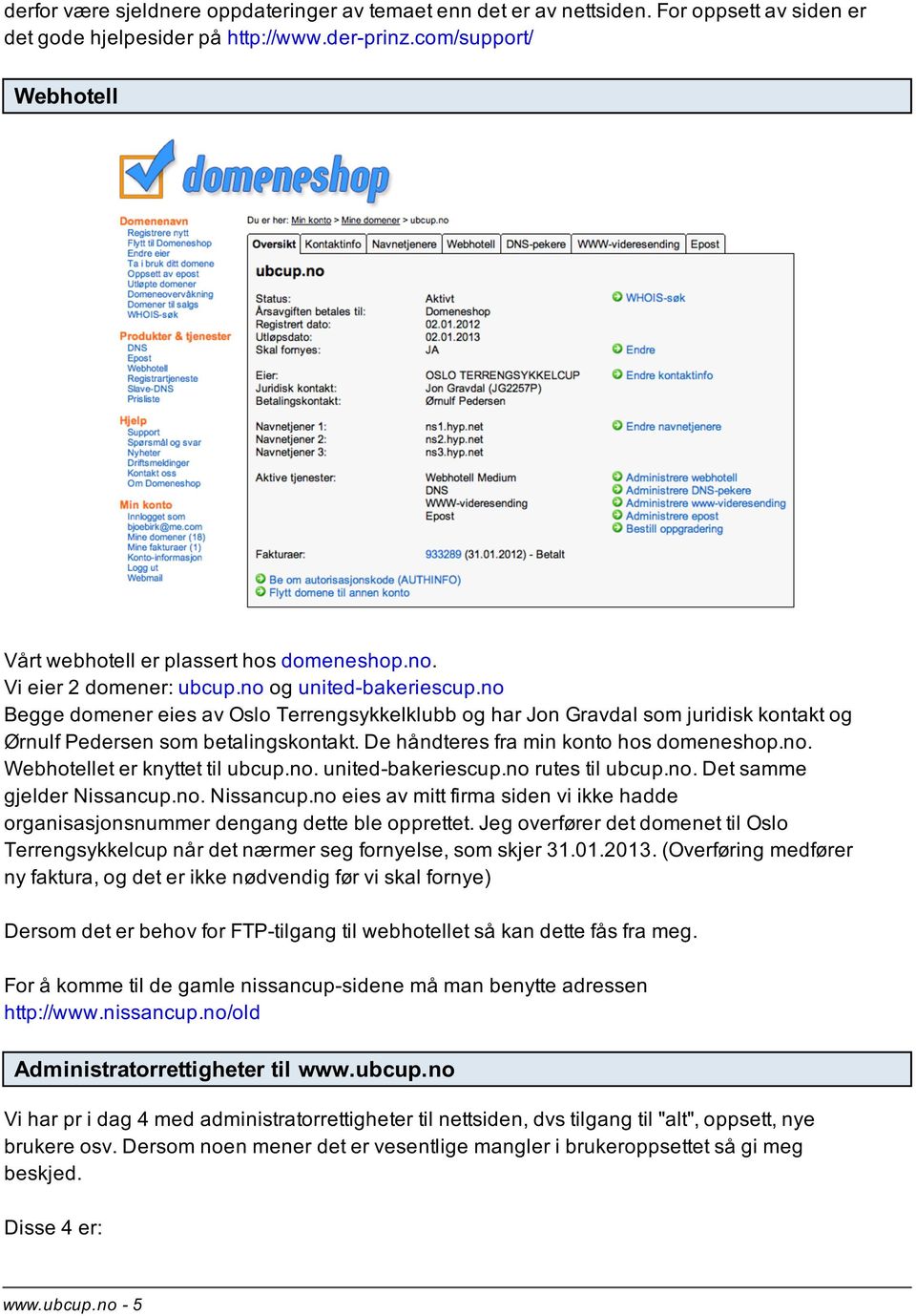 no Begge domener eies av Oslo Terrengsykkelklubb og har Jon Gravdal som juridisk kontakt og Ørnulf Pedersen som betalingskontakt. De håndteres fra min konto hos domeneshop.no. Webhotellet er knyttet til ubcup.