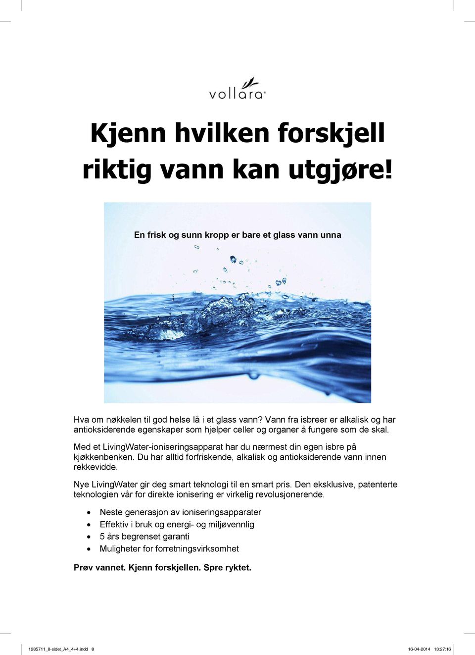 Med et LivingWater-ioniseringsapparat har du nærmest din egen isbre på kjøkkenbenken. Du har alltid forfriskende, alkalisk og antioksiderende vann innen rekkevidde.