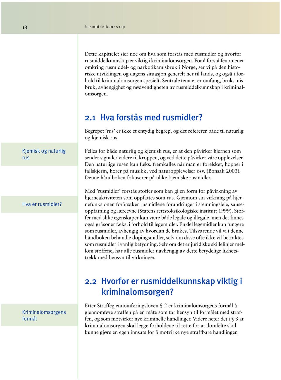 Sentrale temaer er omfang, bruk, misbruk, avhengighet og nødvendigheten av rusmiddelkunnskap i kriminalomsorgen. 2.1 Hva forstås med rusmidler?