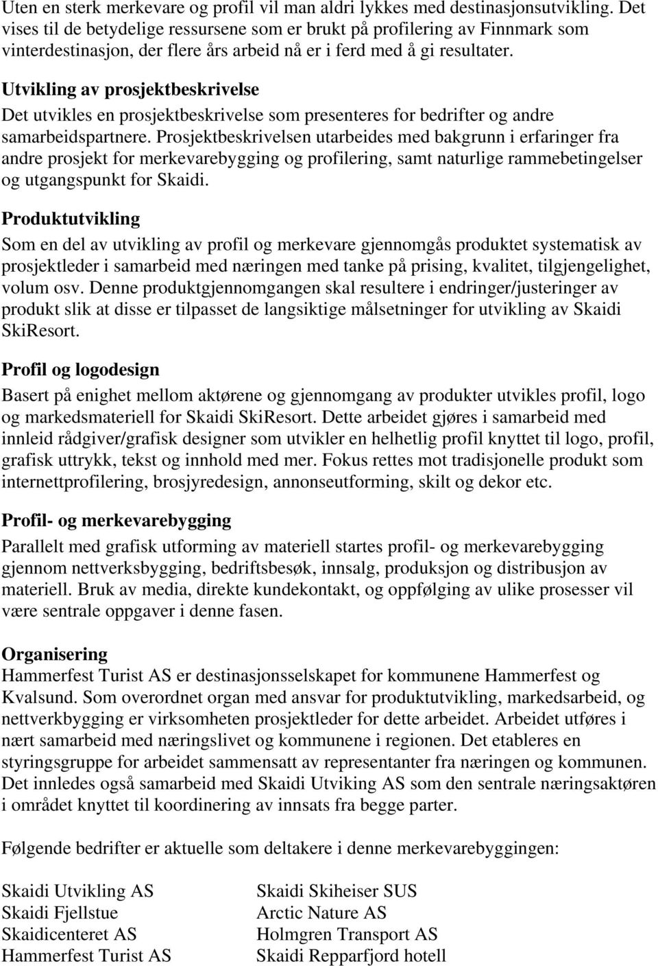 Utvikling av prosjektbeskrivelse Det utvikles en prosjektbeskrivelse som presenteres for bedrifter og andre samarbeidspartnere.