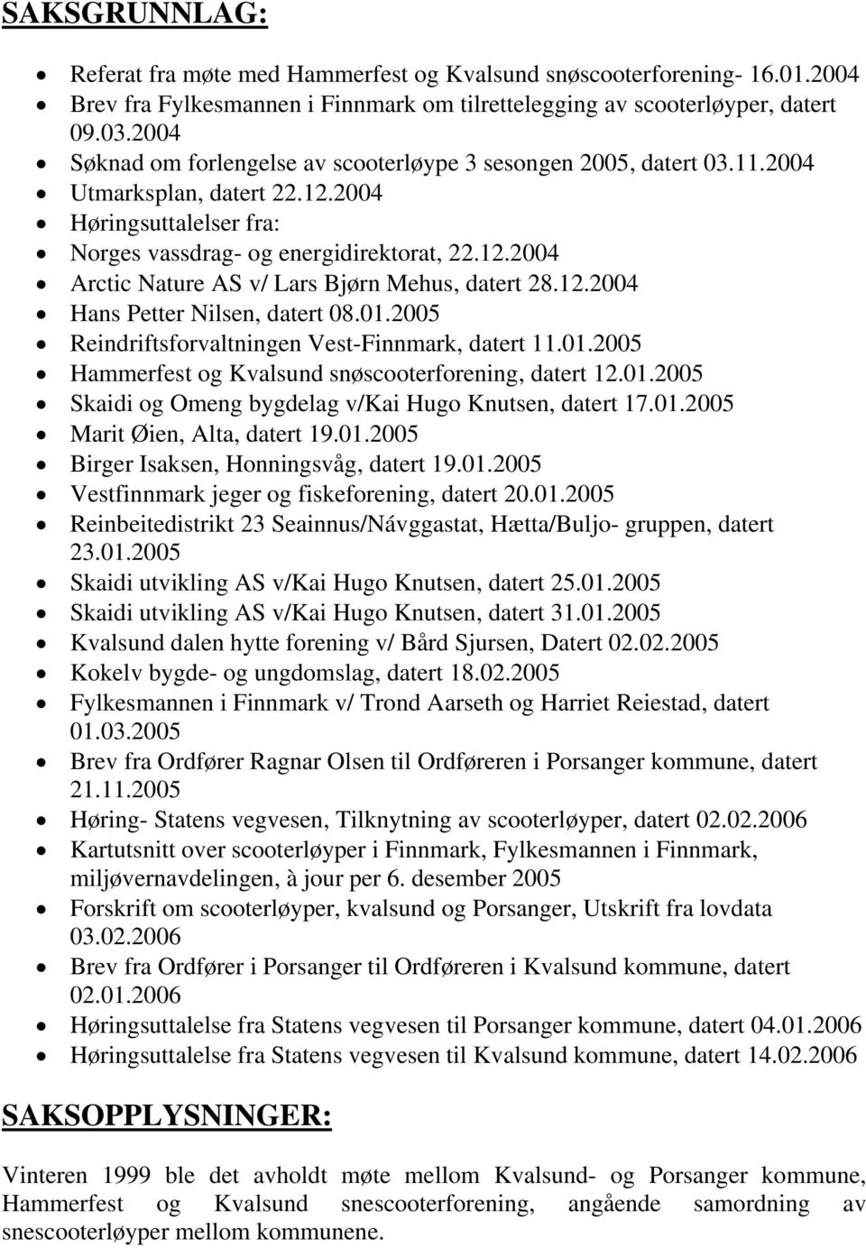 12.2004 Hans Petter Nilsen, datert 08.01.2005 Reindriftsforvaltningen Vest-Finnmark, datert 11.01.2005 Hammerfest og Kvalsund snøscooterforening, datert 12.01.2005 Skaidi og Omeng bygdelag v/kai Hugo Knutsen, datert 17.