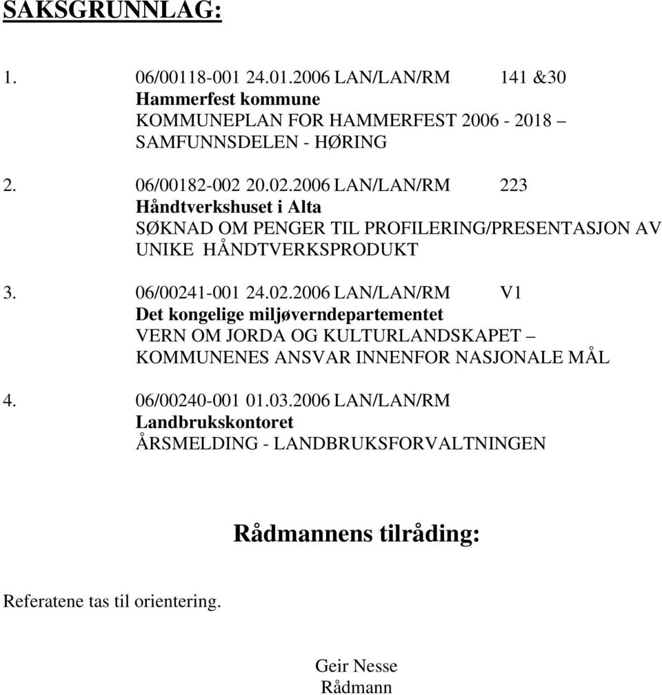 06/00241-001 24.02.2006 LAN/LAN/RM V1 Det kongelige miljøverndepartementet VERN OM JORDA OG KULTURLANDSKAPET KOMMUNENES ANSVAR INNENFOR NASJONALE MÅL 4.