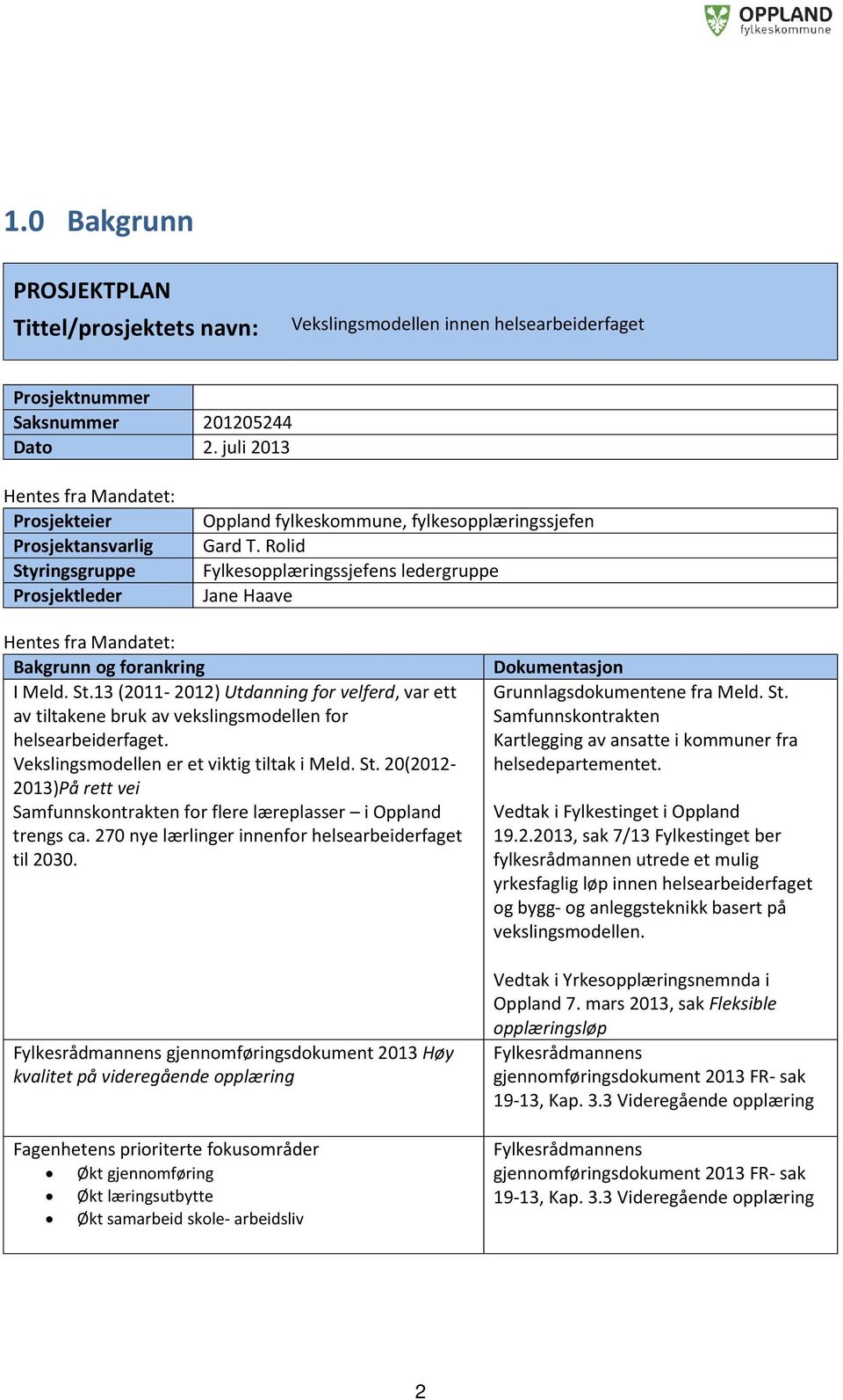 Rolid Fylkesopplæringssjefens ledergruppe Jane Haave Hentes fra Mandatet: Bakgrunn og forankring I Meld. St.