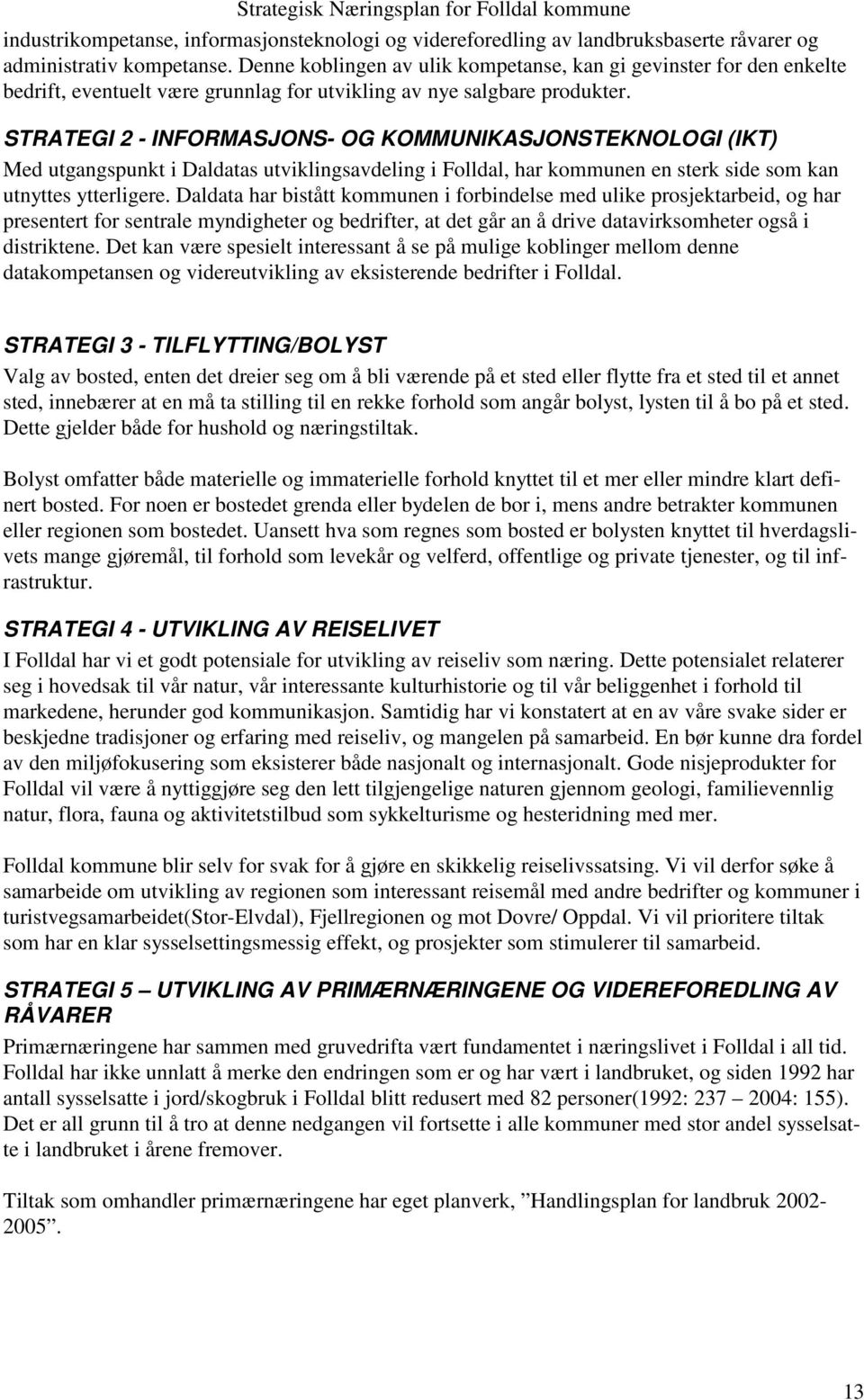 STRATEGI 2 - INFORMASJONS- OG KOMMUNIKASJONSTEKNOLOGI (IKT) Med utgangspunkt i Daldatas utviklingsavdeling i Folldal, har kommunen en sterk side som kan utnyttes ytterligere.