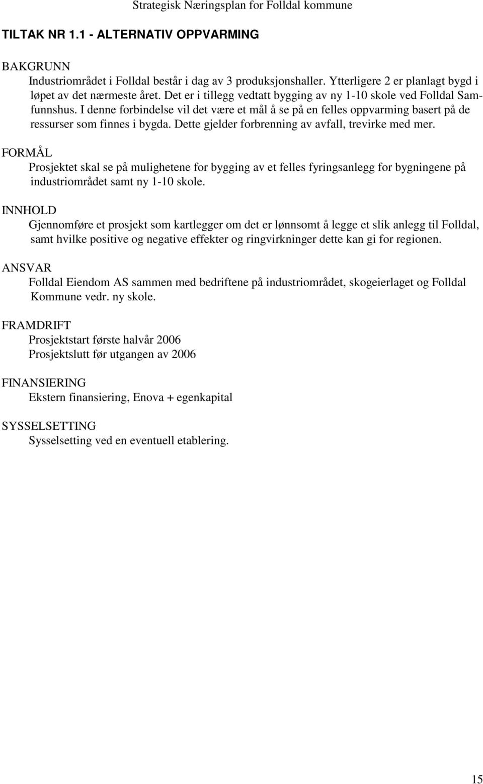 Dette gjelder forbrenning av avfall, trevirke med mer. FORMÅL Prosjektet skal se på mulighetene for bygging av et felles fyringsanlegg for bygningene på industriområdet samt ny 1-10 skole.