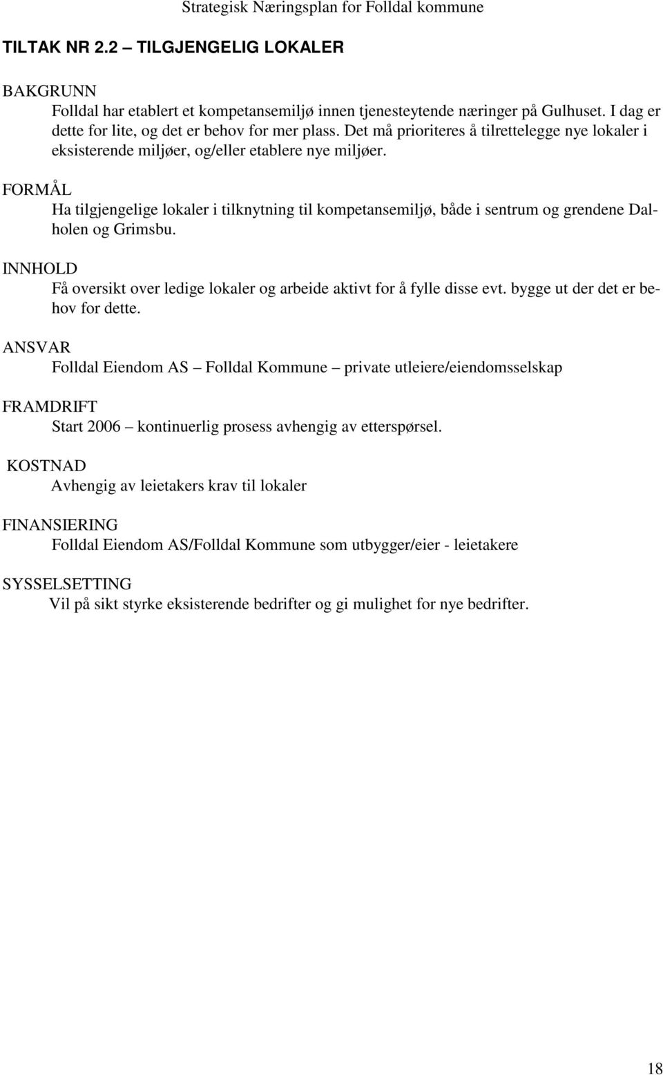 FORMÅL Ha tilgjengelige lokaler i tilknytning til kompetansemiljø, både i sentrum og grendene Dalholen og Grimsbu. INNHOLD Få oversikt over ledige lokaler og arbeide aktivt for å fylle disse evt.