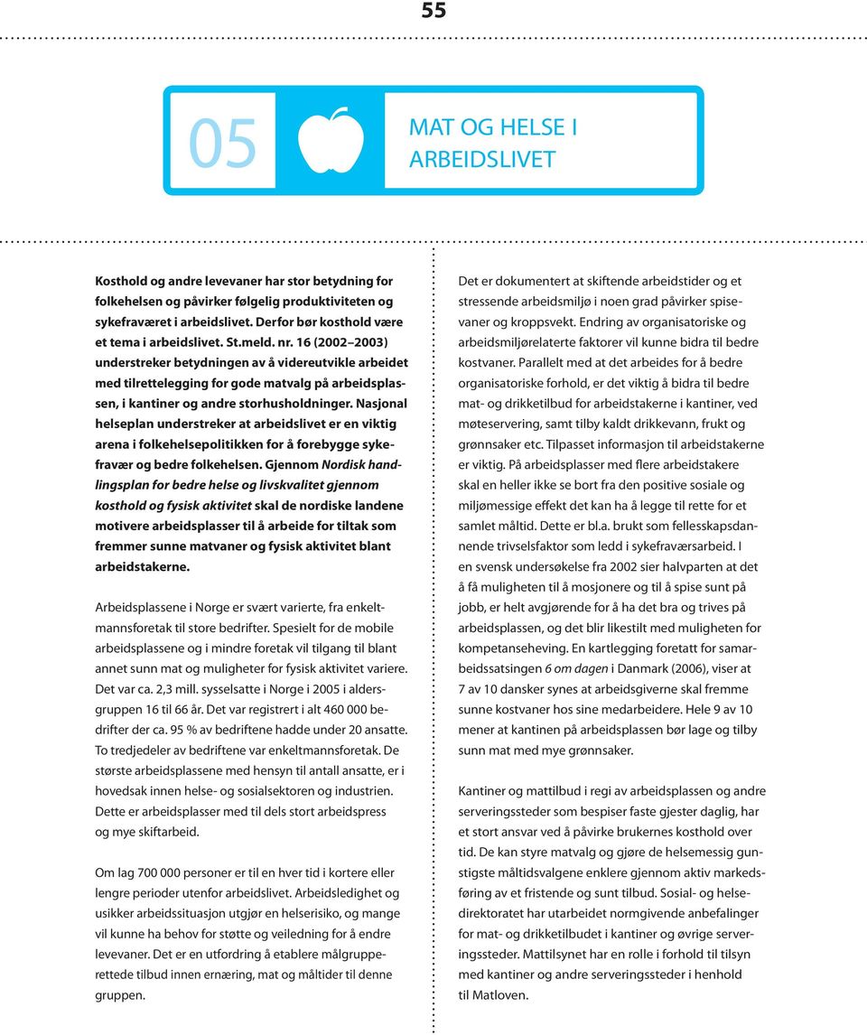 16 (2002 2003) understreker betydningen av å videreutvikle arbeidet med tilrettelegging for gode matvalg på arbeidsplassen, i kantiner og andre storhusholdninger.