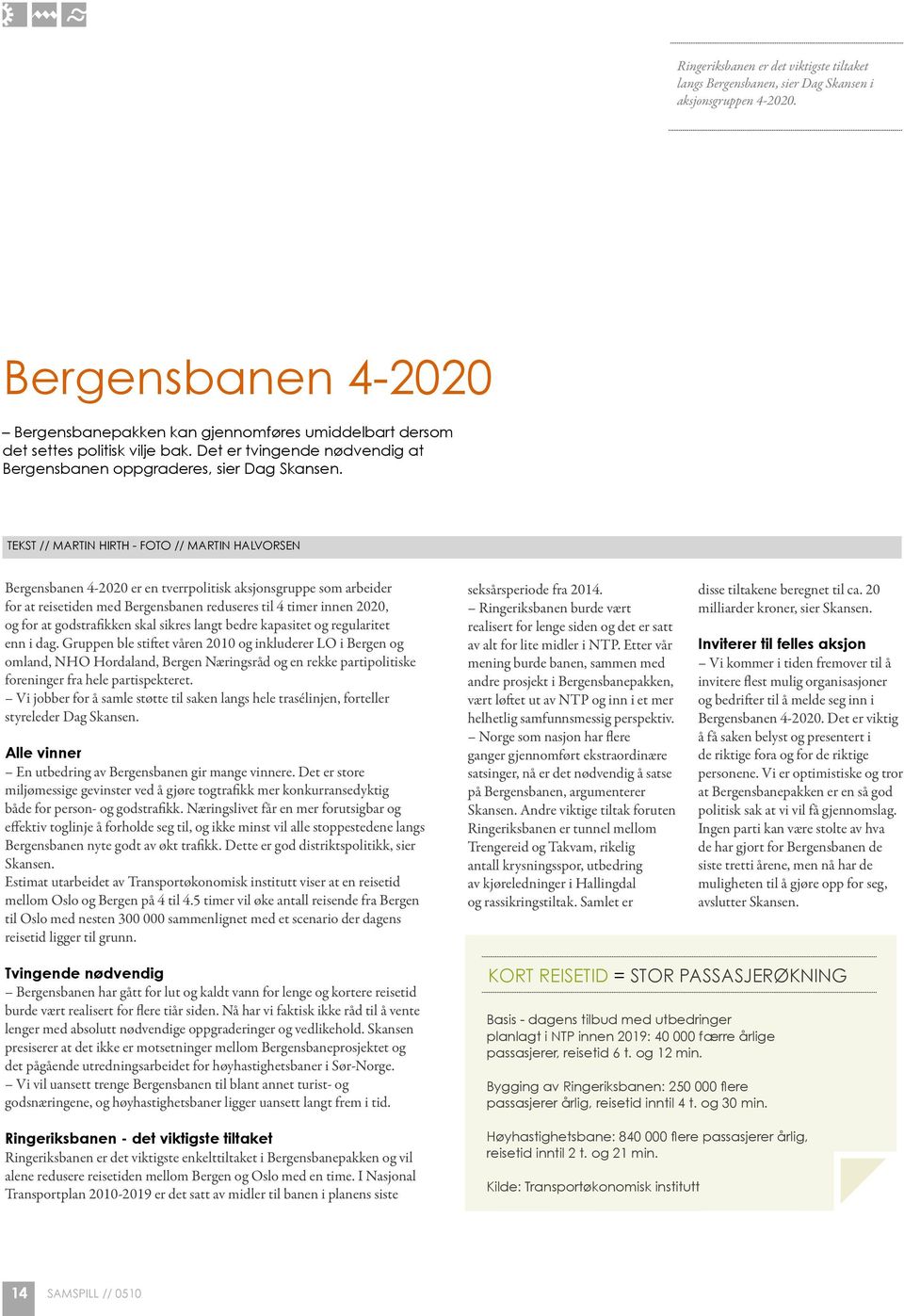 TEKST // martin hirth - foto // martin halvorsen Bergensbanen 4-2020 er en tverrpolitisk aksjonsgruppe som arbeider for at reisetiden med Bergensbanen reduseres til 4 timer innen 2020, og for at