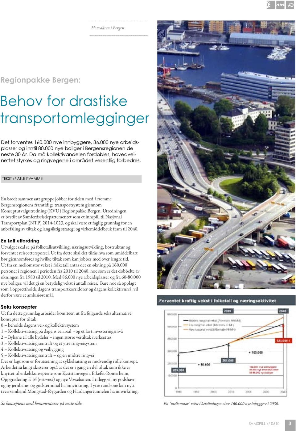 TEKST // atle kvamme En bredt sammensatt gruppe jobber for tiden med å fremme Bergensregionens framtidige transportsystem gjennom Konseptutvalgutredning (KVU) Regionpakke Bergen.