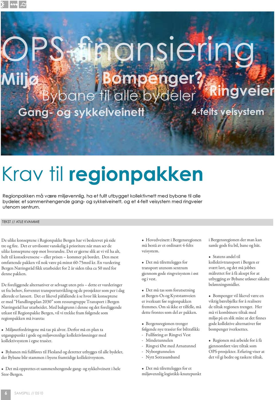 sammenhengende gang- og sykkelveinett, og et 4-felt veisystem med ringveier utenom sentrum. TEKST // atle kvamme De ulike konseptene i Regionpakke Bergen har vi beskrevet på side tre og fire.