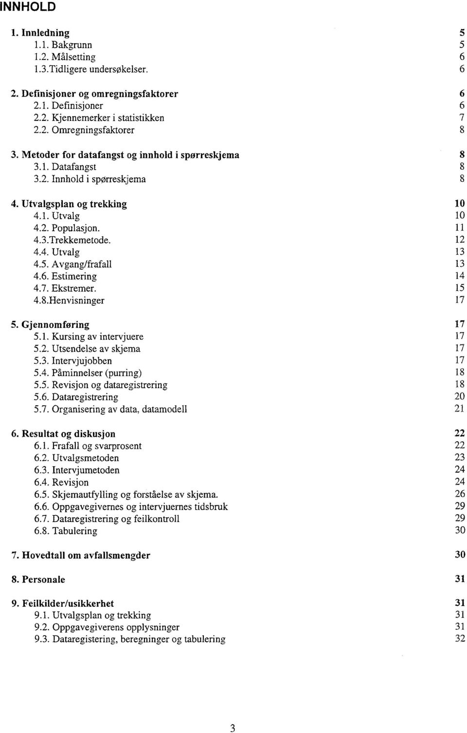 5. Avgang/frafall 13 4.6. Estimering 14 43. Ekstremer. 15 4.8.Henvisninger 17 5. Gjennomføring 17 5.1. Kursing av intervjuere 17 5.2. Utsendelse av skjema 17 5.3. Intervjujobben 17 5.4. Påminnelser (purring) 18 5.