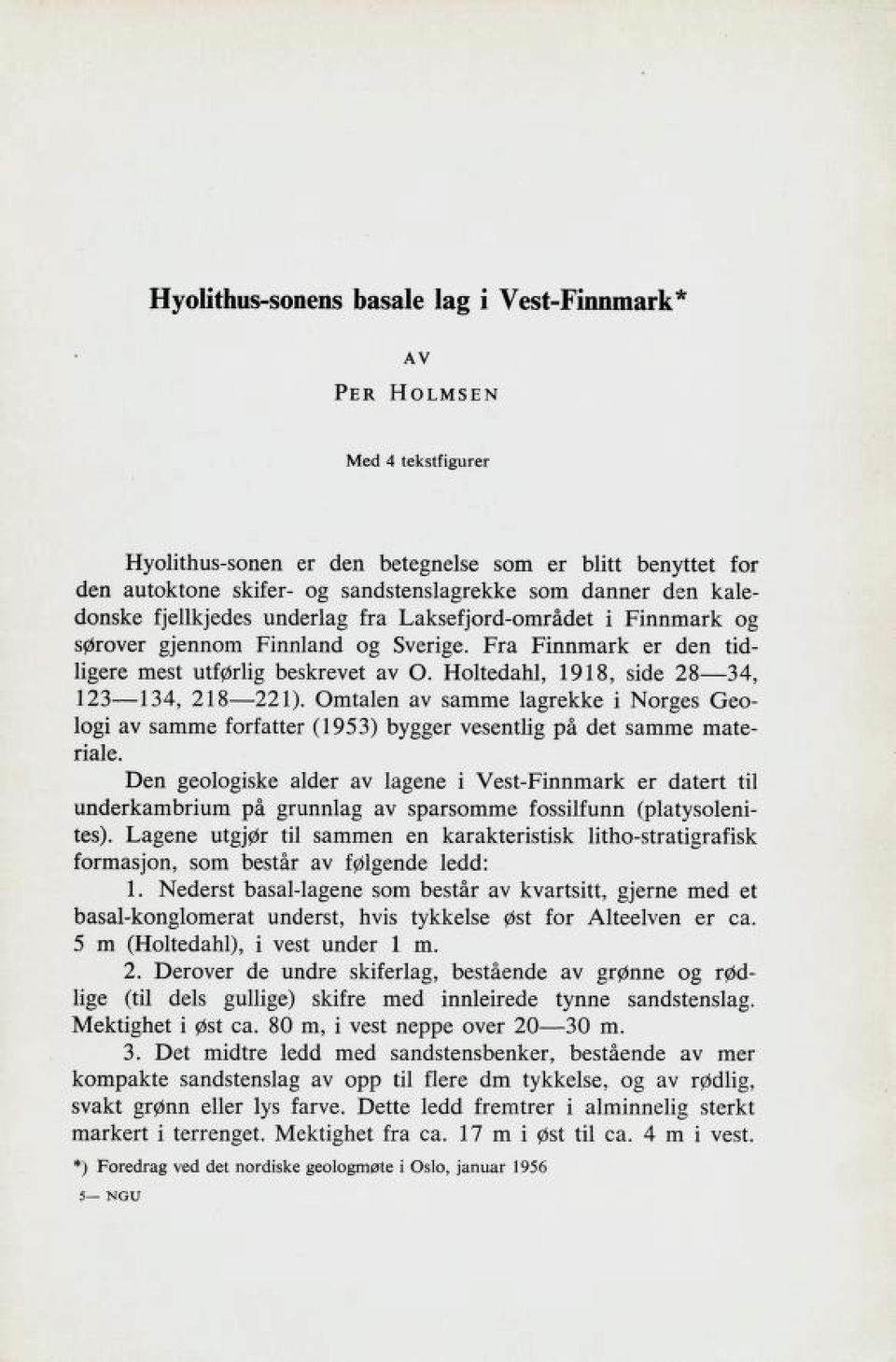 Holtedahl, 1918, side 28 34, 123 134, 218 221). Omtalen av samme lagrekke i Norges Geo logi av samme forfatter (1953) bygger vesentlig på det samme mate riale.