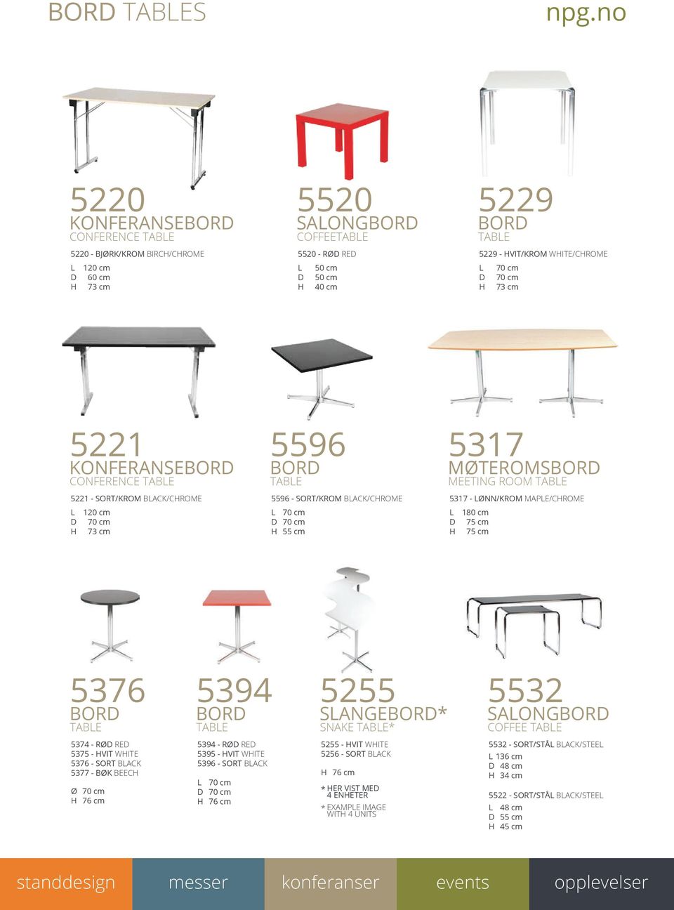 cm 55 cm 5317 MØTEROMSBORD MEETING ROOM TABLE 5317 - LØNN/KROM MAPLE/CHROME L D H 180 cm 75 cm 75 cm 5376 BORD TABLE 5394 BORD TABLE 5255 SLANGEBORD* SNAKE TABLE* 5532 SALONGBORD COFFEE TABLE 5374 -