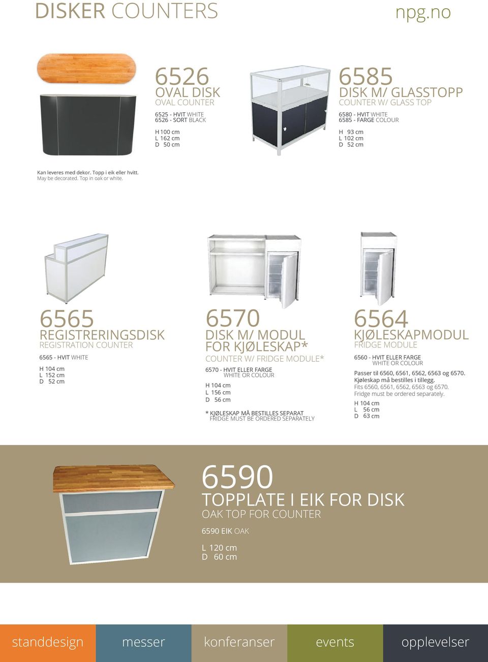 6565 REGISTRERINGSDISK REGISTRATION COUNTER 6565 - HVIT WHITE H 104 cm L 152 cm D 52 cm 6570 DISK M/ MODUL FOR KJØLESKAP* COUNTER W/ FRIDGE MODULE* 6570 - HVIT ELLER FARGE WHITE OR COLOUR H 104 cm L