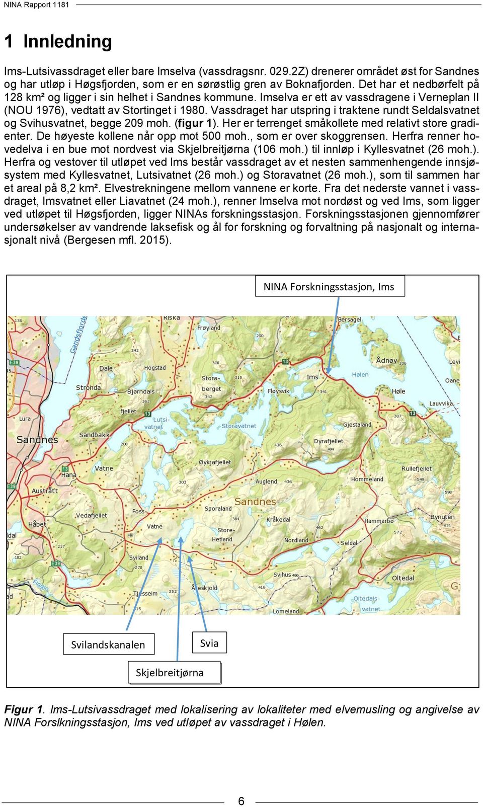 Vassdraget har utspring i traktene rundt Seldalsvatnet og Svihusvatnet, begge 209 moh. (figur 1). Her er terrenget småkollete med relativt store gradienter. De høyeste kollene når opp mot 500 moh.