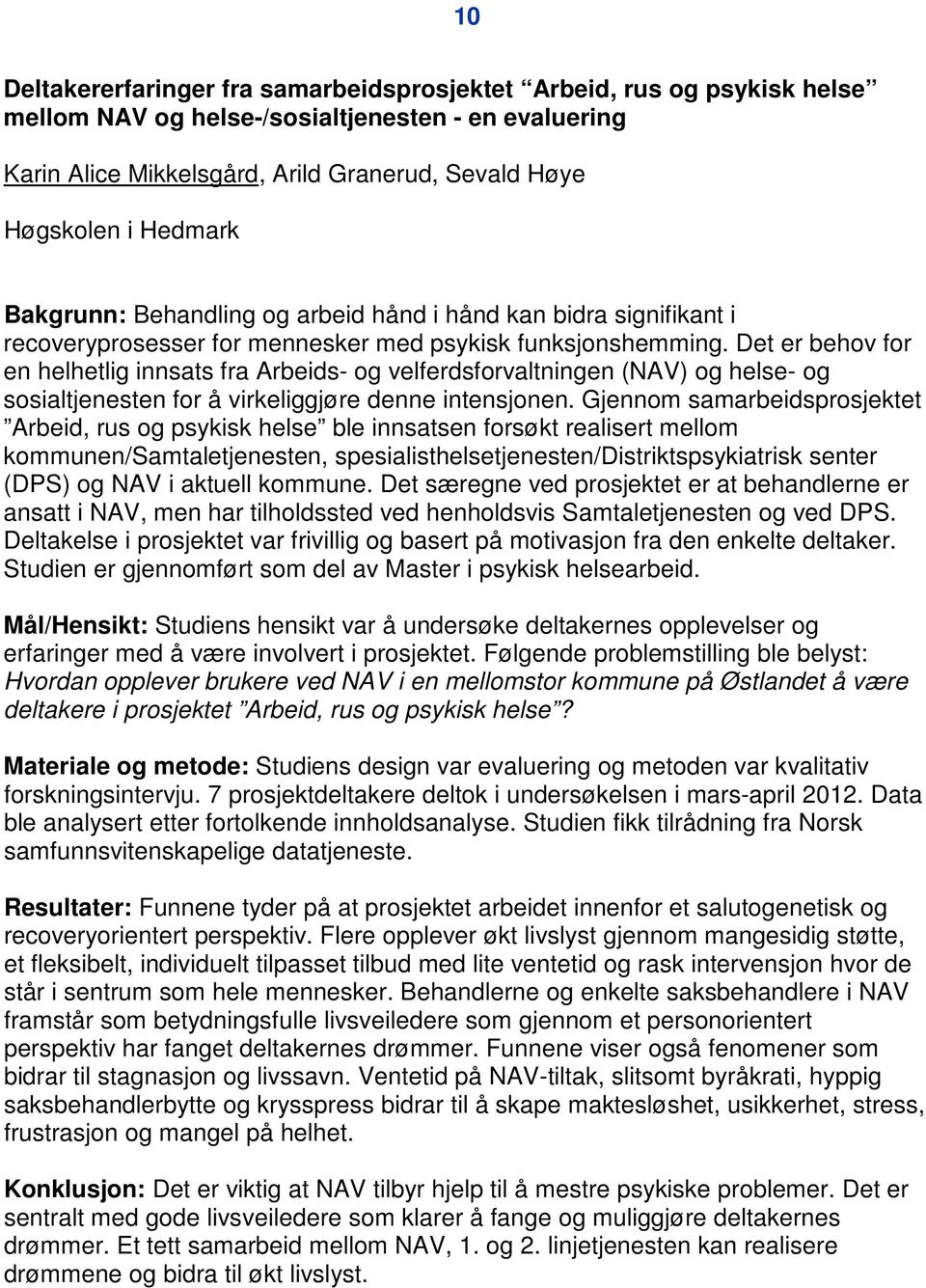 Det er behov for en helhetlig innsats fra Arbeids- og velferdsforvaltningen (NAV) og helse- og sosialtjenesten for å virkeliggjøre denne intensjonen.