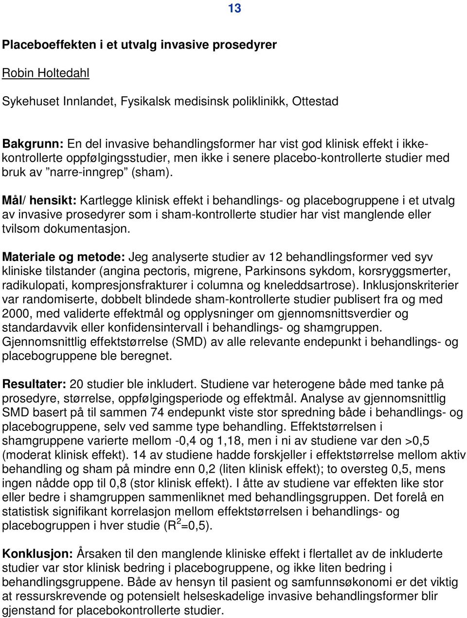 Mål/ hensikt: Kartlegge klinisk effekt i behandlings- og placebogruppene i et utvalg av invasive prosedyrer som i sham-kontrollerte studier har vist manglende eller tvilsom dokumentasjon.