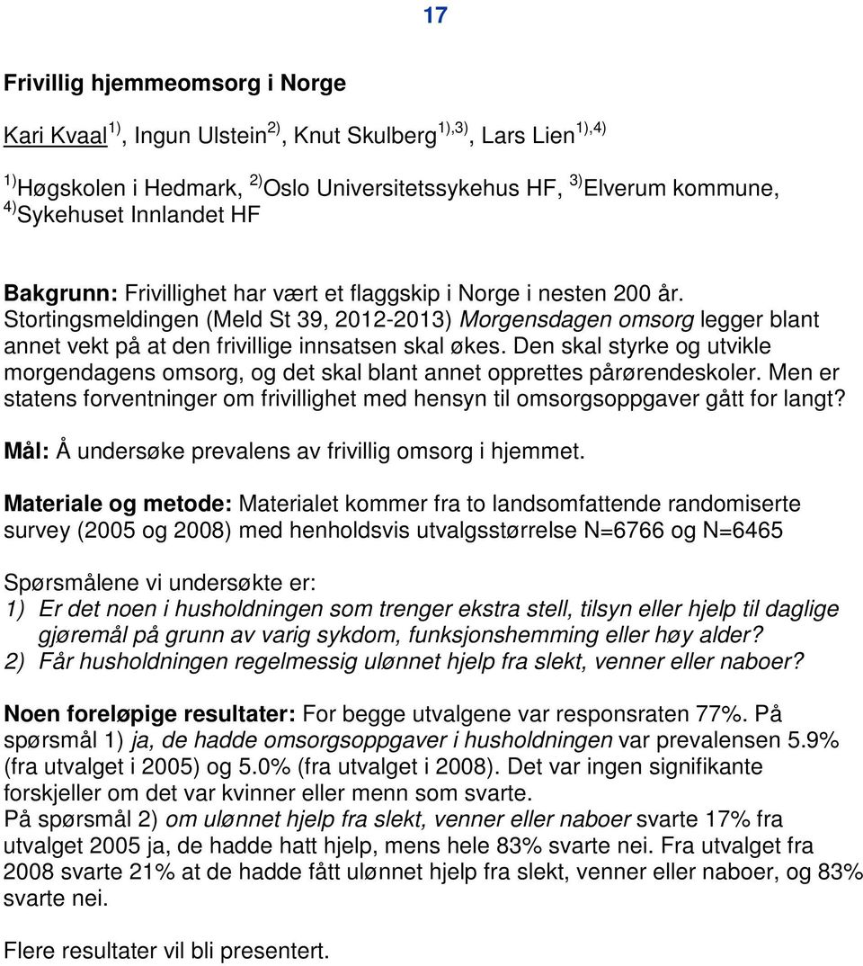 Stortingsmeldingen (Meld St 39, 2012-2013) Morgensdagen omsorg legger blant annet vekt på at den frivillige innsatsen skal økes.