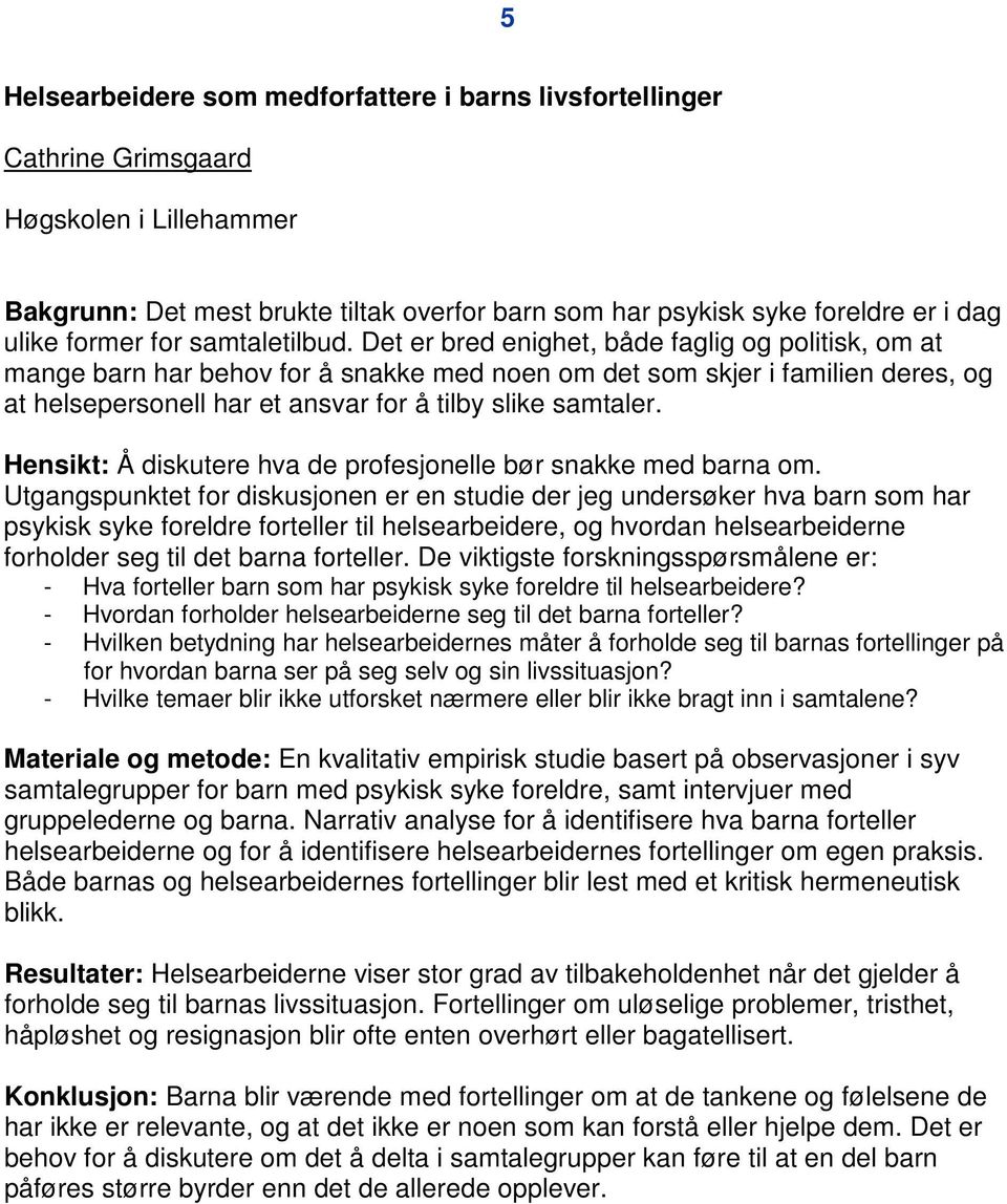 Det er bred enighet, både faglig og politisk, om at mange barn har behov for å snakke med noen om det som skjer i familien deres, og at helsepersonell har et ansvar for å tilby slike samtaler.