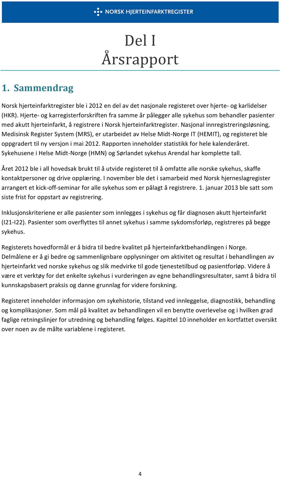 Norge IT (HEMIT), og registeret ble oppgradert til ny versjon i mai 2012 Rapporten inneholder statistikk for hele kalenderåret Sykehusene i Helse Midt- Norge (HMN) og Sørlandet sykehus Arendal har