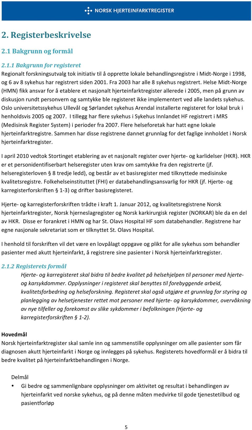 personvern og samtykke ble registeret ikke implementert ved alle landets sykehus Oslo universitetssykehus Ullevål og Sørlandet sykehus Arendal installerte registeret for lokal bruk i henholdsvis 2005
