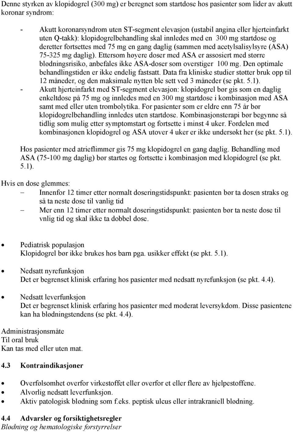 Ettersom høyere doser med ASA er assosiert med større blødningsrisiko, anbefales ikke ASA-doser som overstiger 100 mg. Den optimale behandlingstiden er ikke endelig fastsatt.