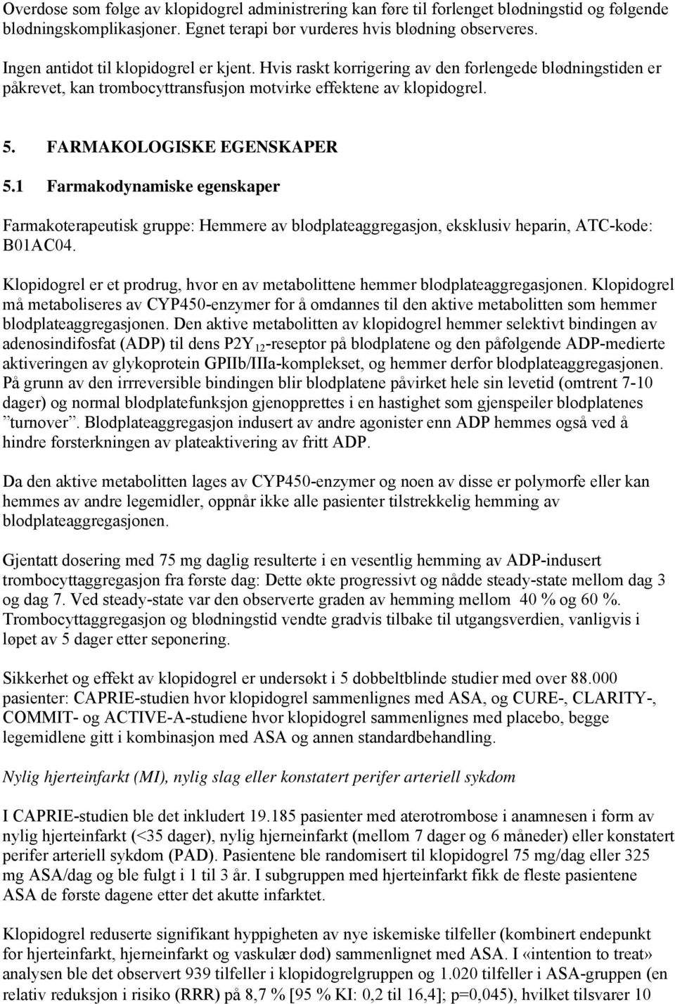 1 Farmakodynamiske egenskaper Farmakoterapeutisk gruppe: Hemmere av blodplateaggregasjon, eksklusiv heparin, ATC-kode: B01AC04.