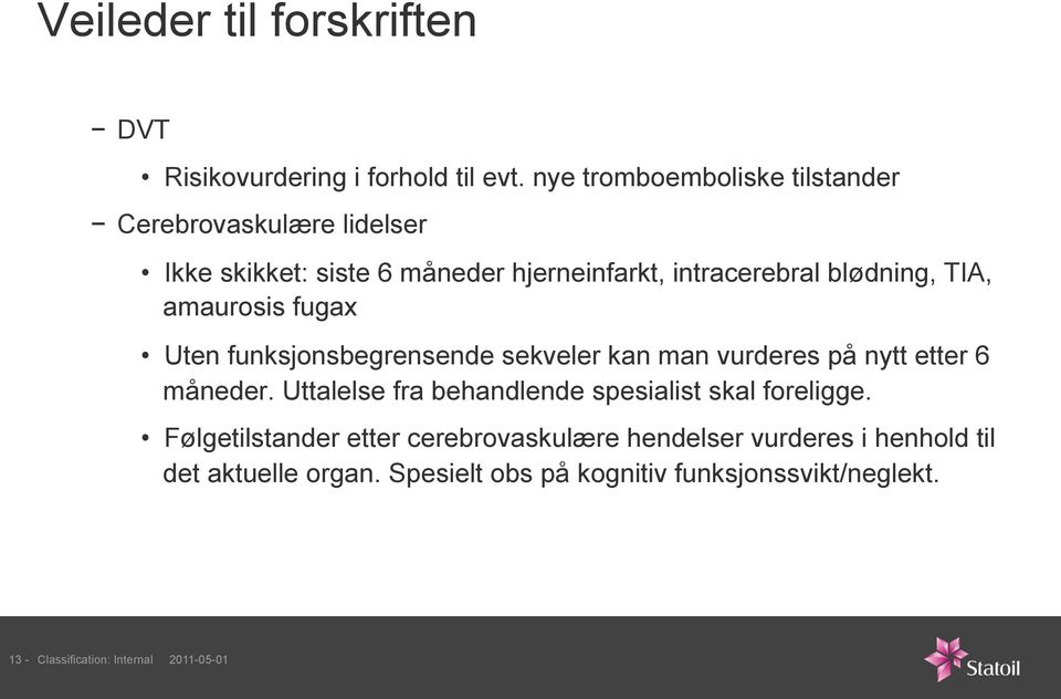 blødning, TIA, amaurosis fugax Uten funksjonsbegrensende sekveler kan man vurderes på nytt etter 6 måneder.