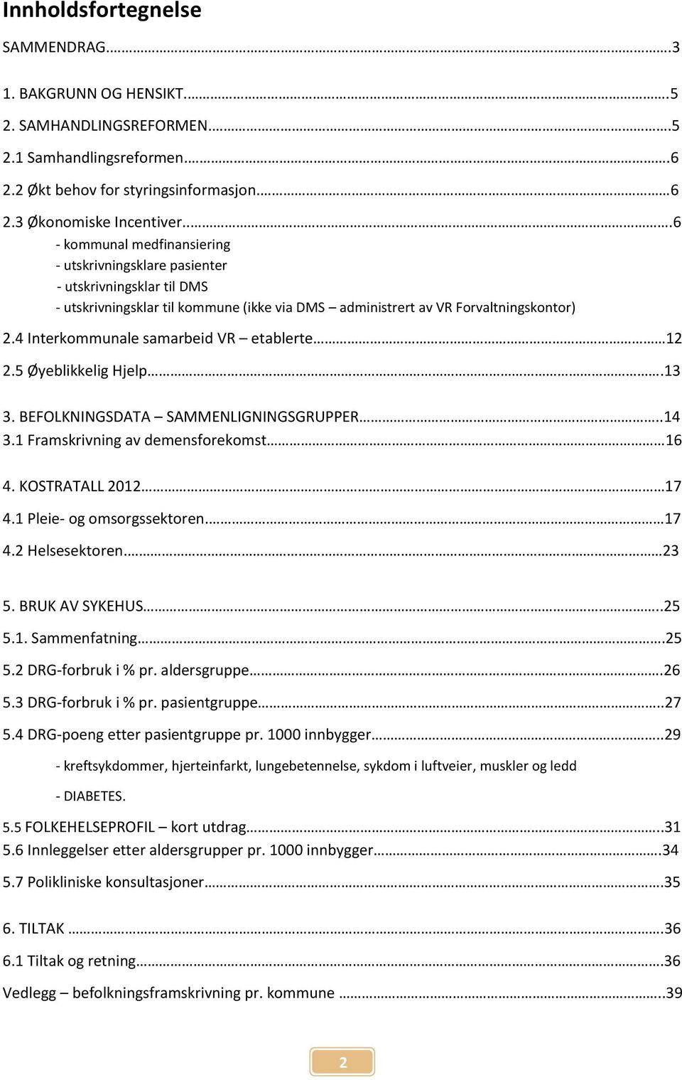 4 Interkommunale samarbeid VR etablerte 12 2.5 Øyeblikkelig Hjelp.13 3. BEFOLKNINGSDATA SAMMENLIGNINGSGRUPPER..14 3.1 Framskrivning av demensforekomst 16 4. KOSTRATALL 2012 17 4.